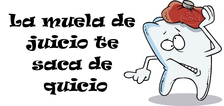 La muela de juicio te saca de quicio