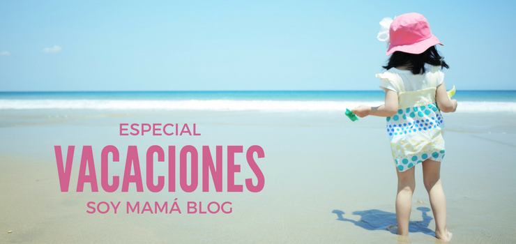 Especial #Vacaciones" en Soy Mamá Blog