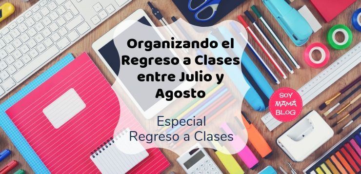 Organizando el Regreso a Clases entre Julio y Agosto en Soy Mama Blog