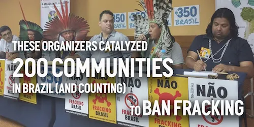 These organizers helped catalyze 200 communities in Brazil (and counting) to ban fracking.