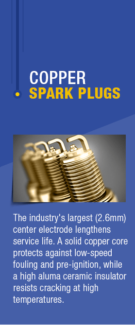These spark plugs have the industry's largest center electrode, which lengthens the service life.