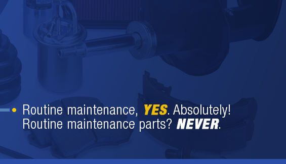 Don't use routine parts for your routine maintenance.