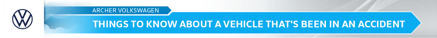 Things to Know About A Vehicle That's Been In An Accident Information at Archer Volkswagen Things to Know About A Vehicle That's Been In An Accident Information at Archer Volkswagen