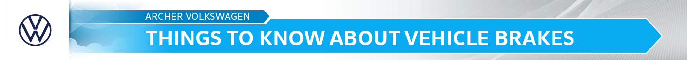 Things to Know About Vehicle Brakes Information at Archer Volkswagen Things to Know About Vehicle Brakes Information at Archer Volkswagen