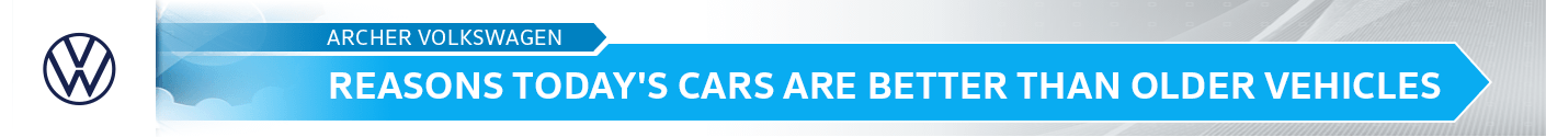 Reasons Today's Cars Are Better Than Older Vehicles service Information from the service professionals at Archer Volkswagen