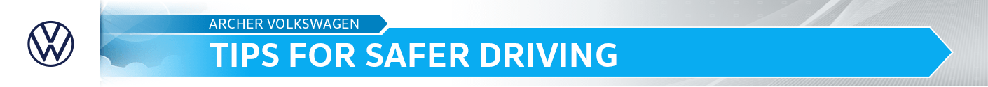 Tips for Safer Driving service Information from the service professionals at Archer Volkswagen
