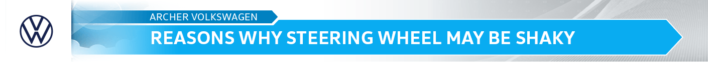 Reasons Why Steering Wheel May be Shaky service Information from the service professionals at Archer Volkswagen