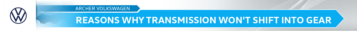 Reasons Why Transmission Won't Shift Into Gear service Information from the service professionals at Archer Volkswagen