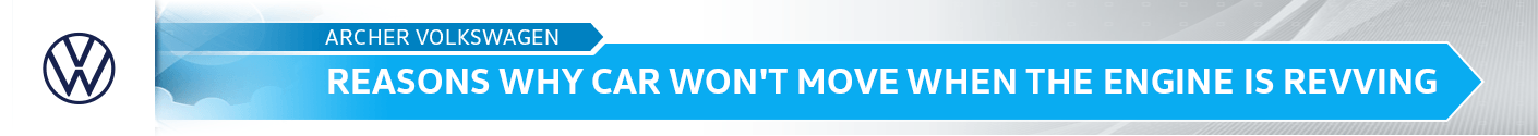 Reasons Why Car Won't Move When the Engine is Revving from the service professionals at Archer Volkswagen