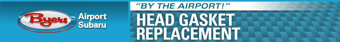 Head Gasket Replacement Service Details at Byers Airport Subaru in Columbus, OH Head Gasket Replacement Service Details at Byers Airport Subaru in Columbus, OH
