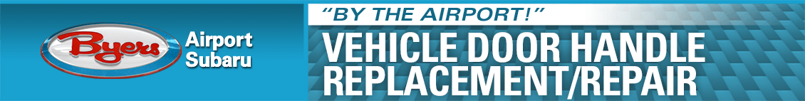 Byers Airport Subaru - By the Airport! - Vehicle door handle repair and/or replacement.