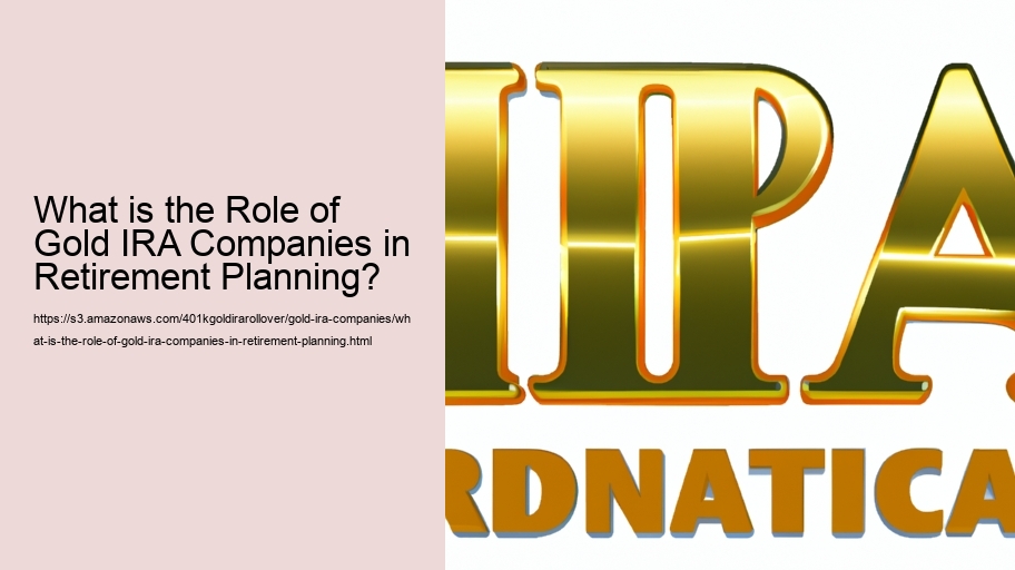 What is the Role of Gold IRA Companies in Retirement Planning? 