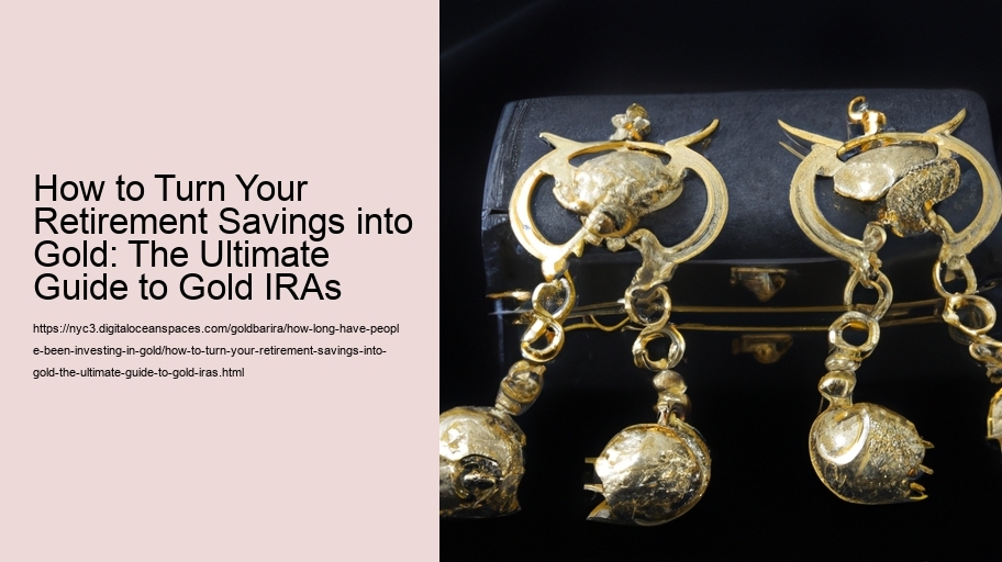 How to Turn Your Retirement Savings into Gold: The Ultimate Guide to Gold IRAs