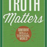 Truth Matters: Confident Faith in a Confusing World