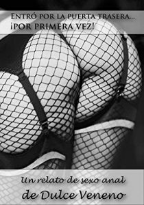 Descargar Entró por la puerta trasera… ¡por primera vez!: Un relato de sexo anal de Dulce Veneno pdf, epub, ebook