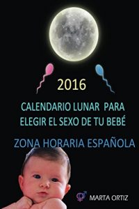 Descargar Elige el sexo de tu bebe. Calendario Lunar 2016: Método Lunar para elegir el género de tu bebé pdf, epub, ebook