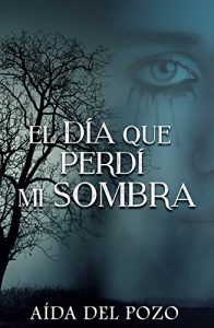 Descargar El día que perdí mi sombra: ACLAMADA POR LECTORES Y BLOGS LITERARIOS COMO LA NOVELA REVELACIÓN DEL CONCURSO INDIE 2016 pdf, epub, ebook