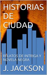 Descargar HISTORIAS DE CIUDAD: RELATOS DE INTRIGA Y NOVELA NEGRA pdf, epub, ebook