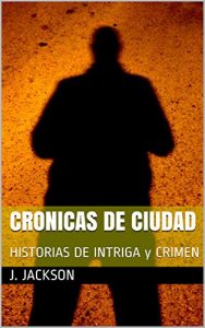 Descargar CRONICAS DE CIUDAD: HISTORIAS DE INTRIGA y CRIMEN pdf, epub, ebook
