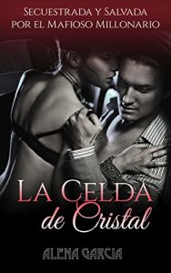 Descargar La Celda de Cristal: Secuestrada y Salvada por el Mafioso Millonario Ruso (Novela Romántica y Erótica en Español: Romance Oscuro) pdf, epub, ebook