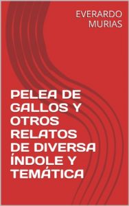 Descargar PELEA DE GALLOS Y OTROS RELATOS DE DIVERSA ÍNDOLE Y TEMÁTICA pdf, epub, ebook
