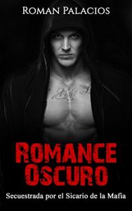 Descargar Romance Oscuro: Secuestrada por el Sicario de la Mafia (Novela Romántica y Erótica en Español: Romance Oscuro nº 1) pdf, epub, ebook