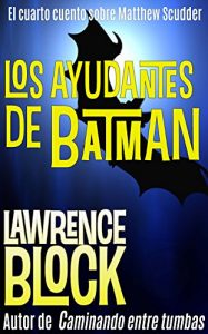 Descargar Los ayudantes de Batman (Los cuentos de Matthew Scudder nº 4) pdf, epub, ebook