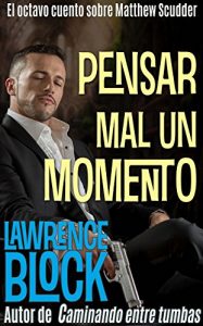 Descargar Pensar mal un momento (Los cuentos sobre Matthew Scudder nº 8) pdf, epub, ebook