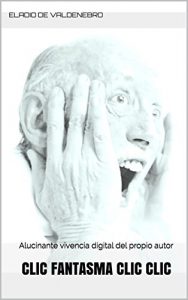 Descargar clic FANTASMA clic clic: Alucinante vivencia digital del propio autor pdf, epub, ebook