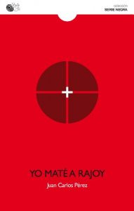 Descargar Yo maté a Rajoy (Serie negra) pdf, epub, ebook