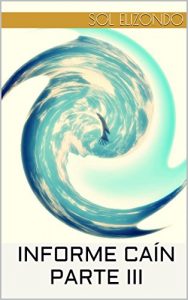 Descargar INFORME CAÍN PARTE III: SAGA LA ÓRBITA (INFORME CAÍN (SAGA LA ÓRBITA) nº 3) pdf, epub, ebook