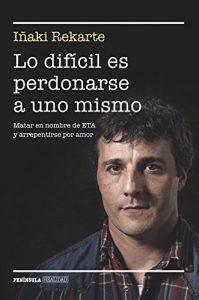 Descargar Lo difícil es perdonarse a uno mismo: Matar en nombre de ETA y arrepentirse por amor pdf, epub, ebook