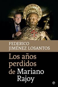 Descargar Los años perdidos de Mariano Rajoy (Actualidad) pdf, epub, ebook
