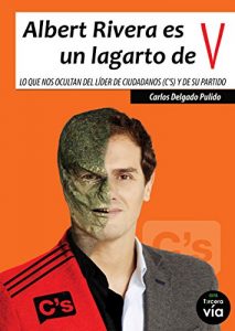 Descargar ALBERT RIVERA ES UN LAGARTO DE V: LO QUE NOS OCULTAN DEL LÍDER DE CIUDADANOS (C’S) Y DE SU PARTIDO pdf, epub, ebook