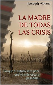 Descargar LA MADRE DE TODAS LAS CRISIS: Porque el futuro será peor que tu más oscura pesadilla. pdf, epub, ebook
