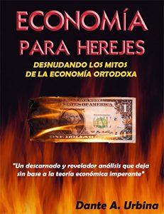 Descargar ECONOMÍA PARA HEREJES: Desnudando los Mitos de la Economía Ortodoxa pdf, epub, ebook