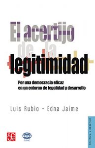 Descargar El acertijo de la legitimidad. Por una democracia eficaz en un entorno de la legalidad y desarrollo (Politica Y Derecho) pdf, epub, ebook