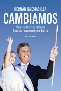 Descargar Cambiamos: Mauricio Macri Presidente. Día a día, la campaña por dentro pdf, epub, ebook