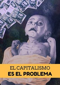 Descargar El capitalismo es el problema: Cómo el Estado nos engaña, nos fuerza a trabajar para él y nos impide palpar felicidad. pdf, epub, ebook