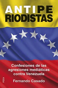 Descargar Antiperiodistas. Confesiones de las agresiones mediáticas contra Venezuela (Investigación) pdf, epub, ebook