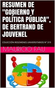Descargar RESUMEN DE “GOBIERNO Y POLÍTICA PÚBLICA”, DE BERTRAND DE JOUVENEL: COLECCIÓN RESÚMENES UNIVERSITARIOS Nº 319 pdf, epub, ebook