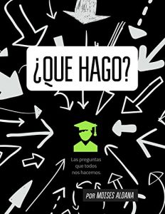 Descargar ¿Qué hago?: Jóvenes: Ninis, estudiantes, trabajadores, emprendedores y profesionistas. El primer paso para el cambio y los nuevos paradigmas. pdf, epub, ebook