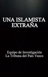 Descargar UNA ISLAMISTA EXTRAÑA: Crónica de la “yihadista” chilena que se puso un “niqab” en España, huyó a Túnez y acabó encarcelada en Siria pdf, epub, ebook