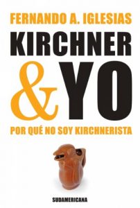 Descargar Kirchner y yo: Por qué no soy Kirchnerista pdf, epub, ebook