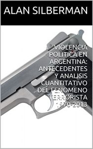 Descargar VIOLENCIA POLITICA EN ARGENTINA: ANTECEDENTES Y ANALISIS CUANTITATIVO DEL FENOMENO TERRORISTA 1970-2013 pdf, epub, ebook