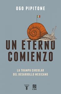 Descargar Un eterno comienzo: La trampa circular del desarrollo mexicano pdf, epub, ebook