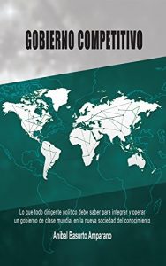 Descargar GOBIERNO COMPETITIVO: Lo que todo dirigente político  debe saber para integrar  y operar un gobierno de clase mundial  en la nueva sociedad del conocimiento pdf, epub, ebook