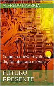 Descargar FUTURO PRESENTE: Como la nueva revolución digital afectará mi vida pdf, epub, ebook