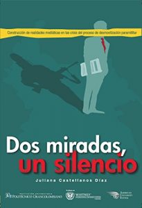 Descargar Dos miradas, un silencio: construcción de realidades mediáticas en la crisis del proceso de desmovilización paramilitar pdf, epub, ebook
