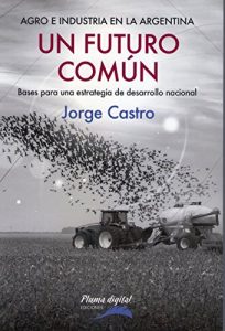 Descargar Un futuro común: Agro e industria en la Argentina pdf, epub, ebook